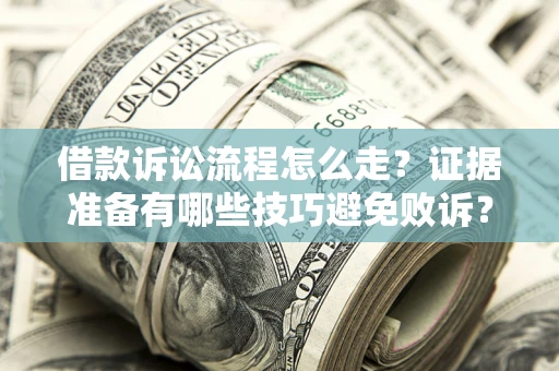 济南借款诉讼流程怎么走？证据准备有哪些技巧避免败诉？