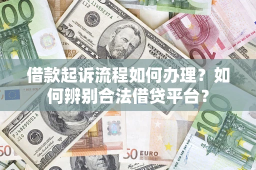济南借款起诉流程如何办理？如何辨别合法借贷平台？