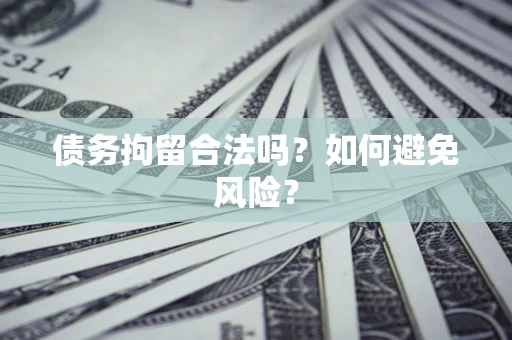 济南债务拘留合法吗？如何避免风险？