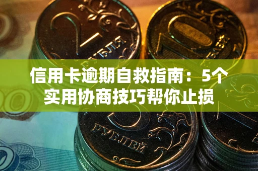 济南信用卡逾期自救指南：5个实用协商技巧帮你止损