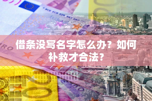 济南借条没写名字怎么办？如何补救才合法？
