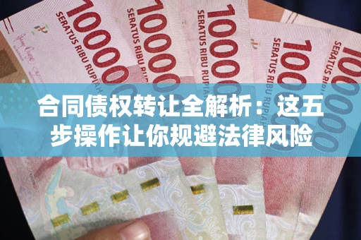 济南合同债权转让全解析：这五步操作让你规避法律风险