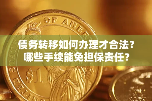 济南债务转移如何办理才合法？哪些手续能免担保责任？
