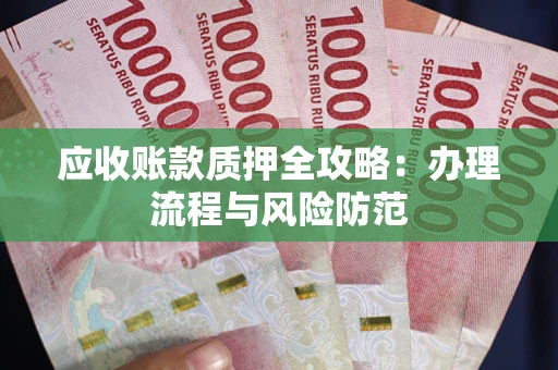 济南应收账款质押全攻略：办理流程与风险防范