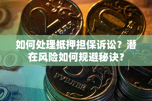 济南如何处理抵押担保诉讼？潜在风险如何规避秘诀？