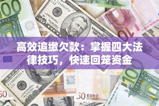 济南高效追缴欠款：掌握四大法律技巧，快速回笼资金