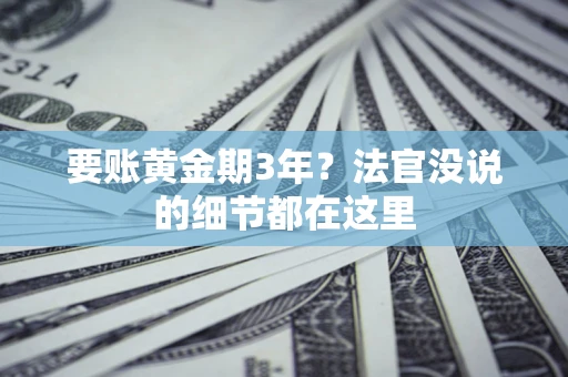 济南要账黄金期3年？法官没说的细节都在这里