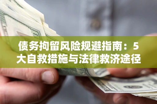 济南债务拘留风险规避指南：5大自救措施与法律救济途径