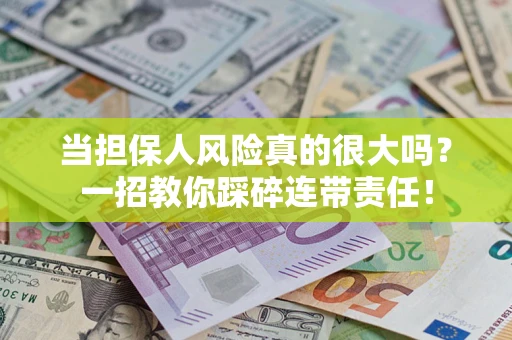 济南当担保人风险真的很大吗？一招教你踩碎连带责任！