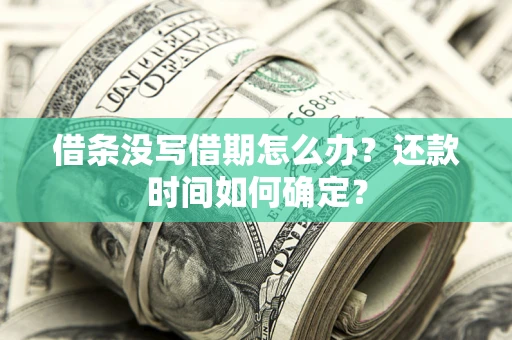 济南借条没写借期怎么办？还款时间如何确定？