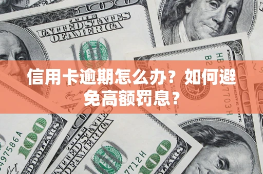 济南信用卡逾期怎么办？如何避免高额罚息？