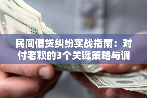 济南民间借贷纠纷实战指南：对付老赖的3个关键策略与调解盲区解析