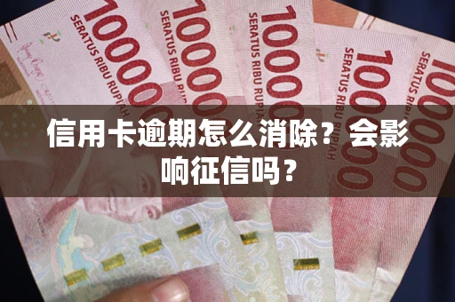 济南信用卡逾期怎么消除？会影响征信吗？