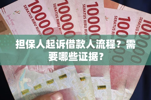 济南担保人起诉借款人流程?需要哪些证据? 济南担保人起诉借款人流程?需要哪些证据?