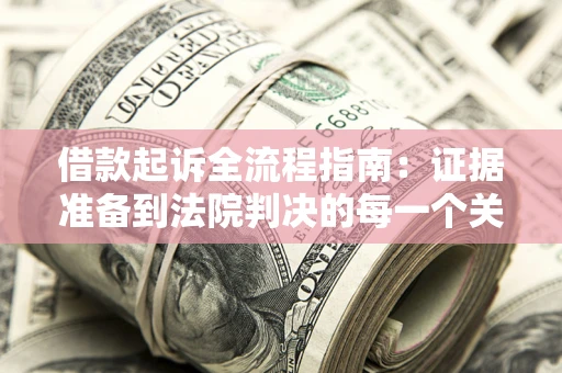 济南借款起诉全流程指南：证据准备到法院判决的每一个关键步骤