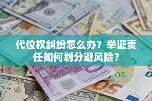 济南代位权纠纷怎么办？举证责任如何划分避风险？