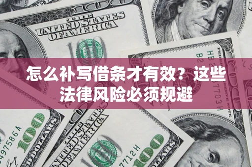 济南怎么补写借条才有效？这些法律风险必须规避