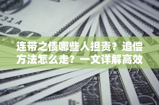 济南连带之债哪些人担责？追偿方法怎么走？一文详解高效维权流程