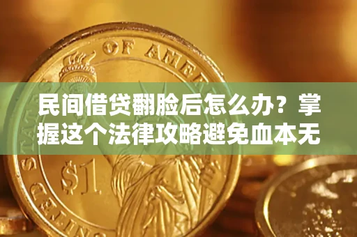 济南民间借贷翻脸后怎么办？掌握这个法律攻略避免血本无归
