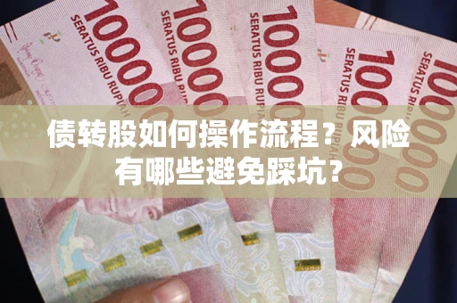 济南债转股如何操作流程?风险有哪些避免踩坑? 济南债转股如何操作流程?风险有哪些避免踩坑?