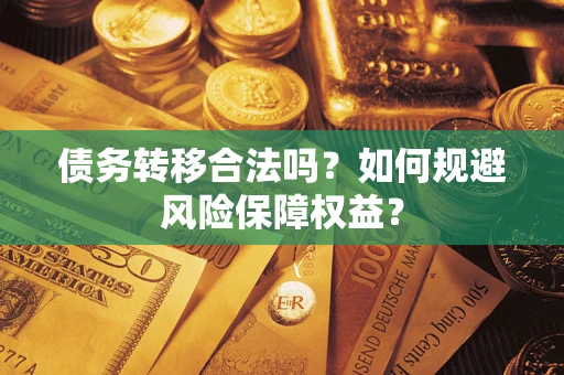 济南债务转移合法吗？如何规避风险保障权益？