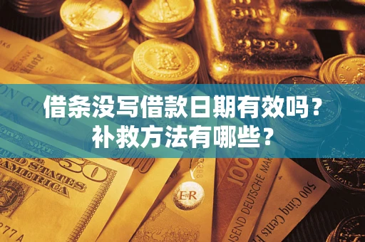 济南借条没写借款日期有效吗？补救方法有哪些？
