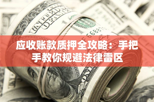济南应收账款质押全攻略：手把手教你规避法律雷区