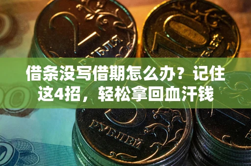 济南借条没写借期怎么办？记住这4招，轻松拿回血汗钱