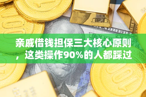 济南亲戚借钱担保三大核心原则，这类操作90%的人都踩过坑！附法院判决案例