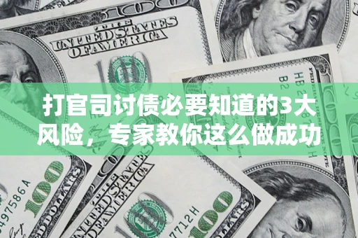 济南打官司讨债必要知道的3大风险，专家教你这么做成功率飙升